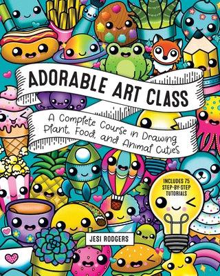 Adorable Art Class: A Complete Course in Drawing Plant, Food, and Animal Cuties - Includes 75 Step-By-Step Tutorials Paperback Rock Point