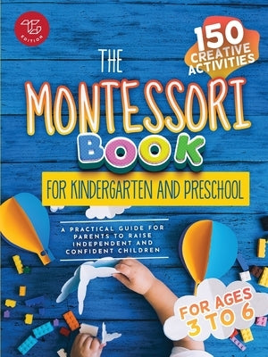 The Montessori Book for Kindergarten and Preschool: 150 creative activities for ages 3 to 6 - a practical guide for parents to raise independent and c Paperback Tg Edition