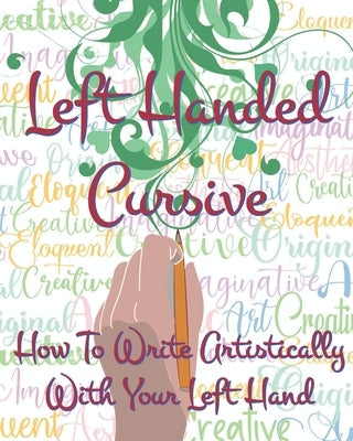 Left Hand Cursive - How To Write Artistically With Your Left hand: Writing this left-handed cursive font is fun. It's neat, legible, and artistically Paperback Independently Published