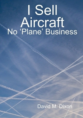 I Sell Aircraft - No 'Plane' Business Paperback Lulu.com