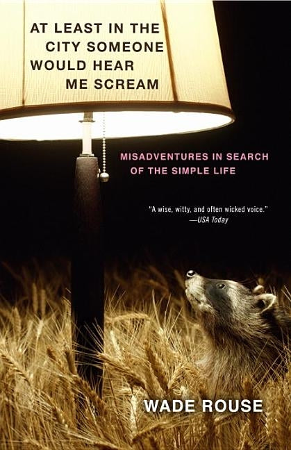 At Least in the City Someone Would Hear Me Scream: Misadventures in Search of the Simple Life Paperback Crown Publishing Group (NY)