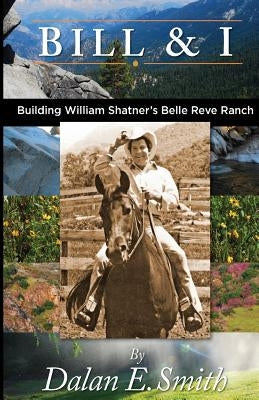 Bill and I: Building William Shatner's Belle Reve Ranch Paperback Createspace Independent Publishing Platform