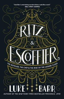 Ritz and Escoffier: The Hotelier, the Chef, and the Rise of the Leisure Class Paperback Clarkson Potter Publishers