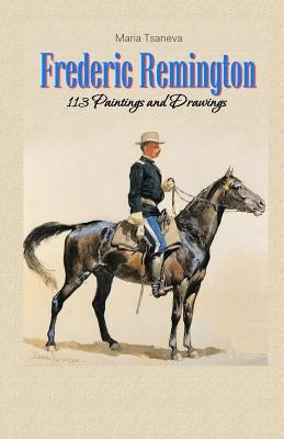 Frederic Remington: 113 Paintings and Drawings Paperback Createspace Independent Publishing Platform