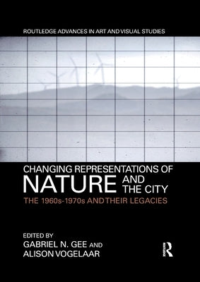 Changing Representations of Nature and the City: The 1960s-1970s and Their Legacies Paperback Routledge
