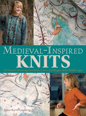 Medieval-Inspired Knits: 20 Projects Featuring the Motifs, Colors, and Shapes of the Middle Ages Paperback Trafalgar Square Books