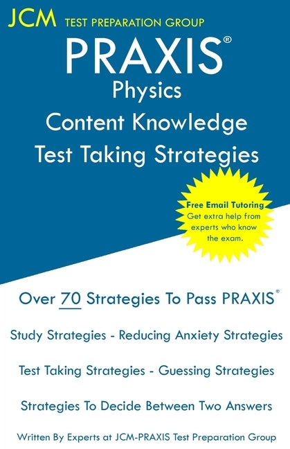 PRAXIS Physics Content Knowledge - Test Taking Strategies: PRAXIS 5265 - Free Online Tutoring - New 2020 Edition - The latest strategies to pass your Paperback Jcm Test Preparation Group