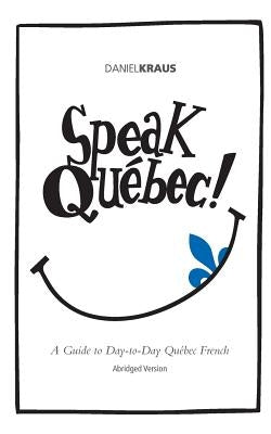 Speak Québec! (Abridged Version): A Guide to Day-to-Day Québec French Paperback Createspace Independent Publishing Platform