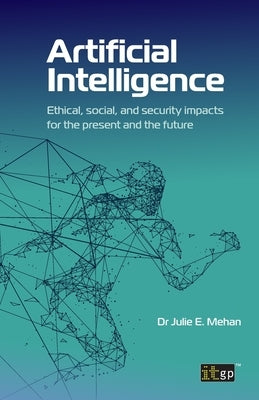 Artificial Intelligence: Ethical, social, and security impacts for the present and the future Paperback Itgp