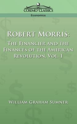 Robert Morris: The Financier and the Finances of the American Revolution, Vol. 1 Paperback Cosimo Classics