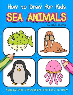 How to Draw for Kids - Sea Animals: Step by Step Instructions and Easy to draw book for kids, preschoolers and girls Paperback Independently Published