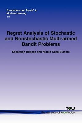 Regret Analysis of Stochastic and Nonstochastic Multi-Armed Bandit Problems Paperback Now Publishers