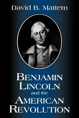 Benjamin Lincoln and the American Revolution Paperback University of South Carolina Press