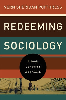 Redeeming Sociology: A God-Centered Approach Paperback Crossway