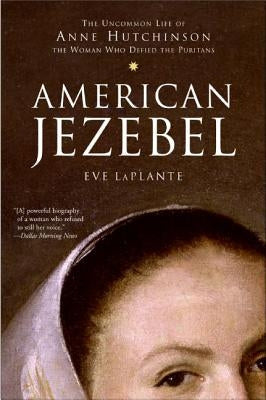 American Jezebel: The Uncommon Life of Anne Hutchinson, the Woman Who Defied the Puritans Paperback HarperOne