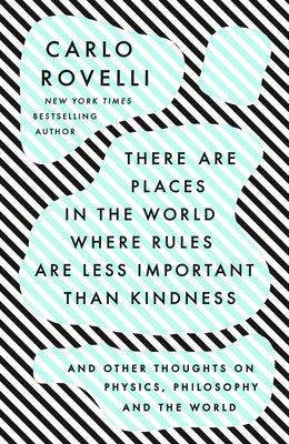 There Are Places in the World Where Rules Are Less Important Than Kindness: And Other Thoughts on Physics, Philosophy and the World Paperback Riverhead Books