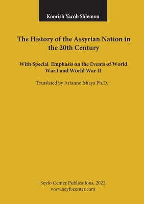 The History of the Assyrian Nation in the 20th Century: with special emphasis on the Events of World War I and World War II Paperback Lulu.com