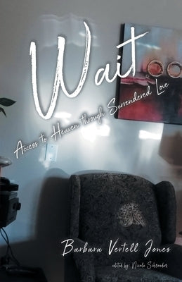 Wait: Access to Heaven through Surrendered Love Paperback Xulon Press