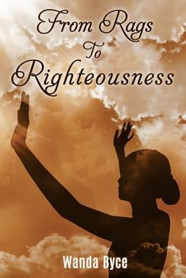 From Rags to Righteousness Paperback Xulon Press