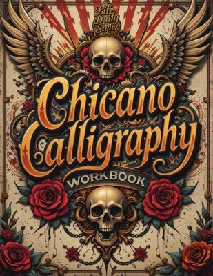 Chicano Calligraphy Workbook: A Street Art Lettering Guide in Mexican Urban Script - Step-by-Step Practice for Beginners and Fans of Latino Style Typo by Style, Life Daily