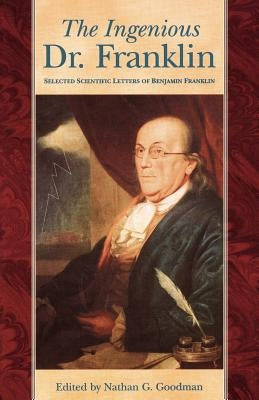 Ingenious Dr. Franklin: Selected Scientific Letters of Benjamin Franklin Paperback University of Pennsylvania Press