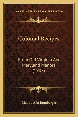 Colonial Recipes: From Old Virginia And Maryland Manors (1907) Paperback Kessinger Publishing