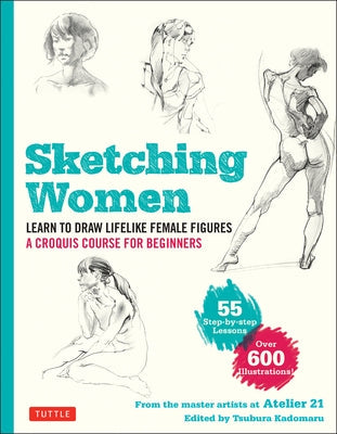 Sketching Women: Learn to Draw Lifelike Female Figures, a Complete Course for Beginners - Over 600 Illustrations Paperback Tuttle Publishing