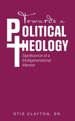 Towards a Political Theology: Significance of a Multigenerational Memoir Paperback iUniverse