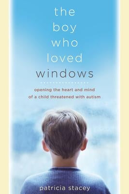 The Boy Who Loved Windows: Opening the Heart and Mind of a Child Threatened with Autism Paperback Da Capo Press