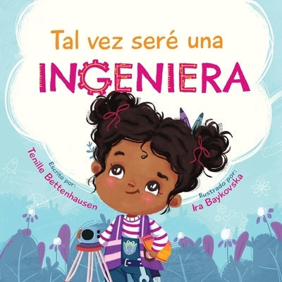 Tal vez seré una Ingeniera - Maybe I'll Be an Engineer (Spanish Edition) by Bettenhausen, Tenille