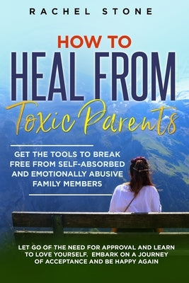 How to Heal from Toxic Parents: Get The Tools To Break Free From Self-Absorbed and Emotionally Abusive Family Members. Let Go of the Need for Approval Paperback Hackney and Jones