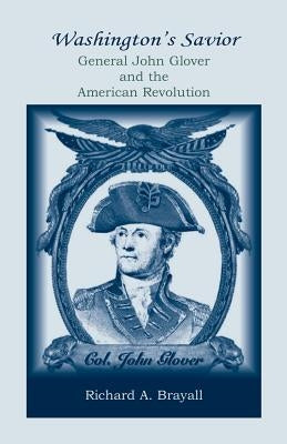 Washington's Savior: General John Glover and the American Revolution Paperback Heritage Books