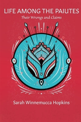 Life Among the Paiutes: Their Wrongs and Claims Paperback Practical Fox