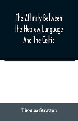 The affinity between the Hebrew language and the Celtic: being a comparison between Hebrew and the Gaelic language, or the Celtic of Scotland Paperback Alpha Edition