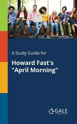 A Study Guide for Howard Fast's "April Morning" Paperback Gale, Study Guides
