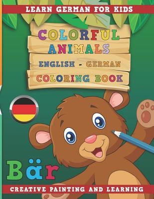 Colorful Animals English - German Coloring Book. Learn German for Kids. Creative painting and learning. Paperback Independently Published