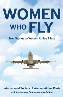 Women Who Fly: True Stories by Women Airline Pilots Paperback Independently Published