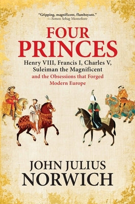 Four Princes: Henry VIII, Francis I, Charles V, Suleiman the Magnificent and the Obsessions That Forged Modern Europe Paperback Grove Press