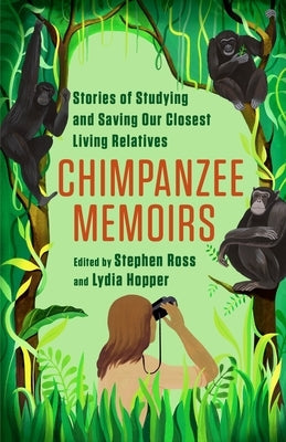Chimpanzee Memoirs: Stories of Studying and Saving Our Closest Living Relatives Paperback Columbia University Press
