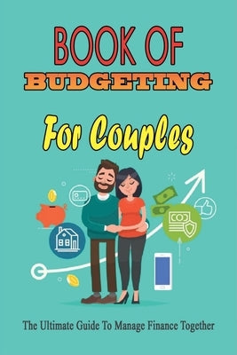 Book Of Budgeting For Couples: The Ultimate Guide To Manage Finance Together: How To Manage Money For Couples Paperback Independently Published