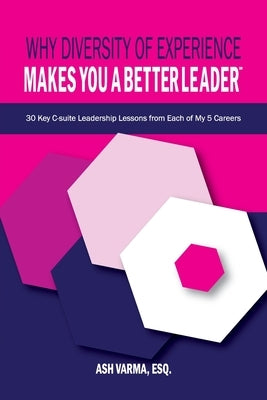 Why Diversity of Experience Makes You a Better Leader℠: 30 Key C-Suite Leadership Lessons from Each of My 5 Careers Paperback Halo Publishing International