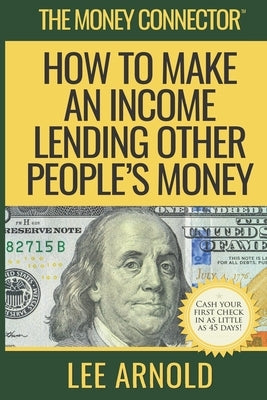The Money Connector: How To Make An Income Lending Other People's Money Paperback He's the Solution