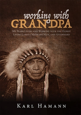 Working with Grandpa: My Years Living and Working with the Oldest Living Lakota Medicine Man, and Afterward Paperback Beaver's Pond Press