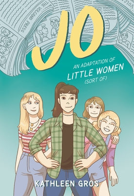 Jo: An Adaptation of Little Women (Sort Of) by Gros, Kathleen