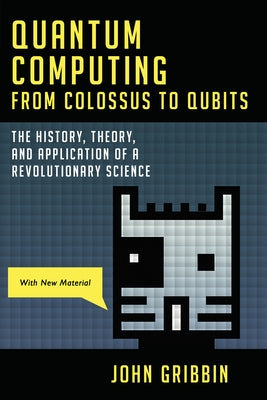 Quantum Computing from Colossus to Qubits: The History, Theory, and Application of a Revolutionary Science Paperback Prometheus Books