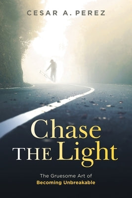 Chase the Light: The Gruesome Art of Becoming Unbreakable Paperback Houndstooth Press