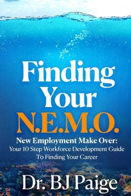 Finding Your N.E.M.O.: New Employee Make Over the 10 Step Workforce Development Guide to Finding Your Career Paperback Paige Group Inc