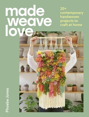 Made Weave Love: 25 Contemporary Handwoven Projects to Craft at Home Paperback Mobius
