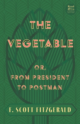 The Vegetable; Or, from President to Postman (Read & Co. Classics Edition);With the Introductory Essay 'The Jazz Age Literature of the Lost Generation Paperback Read & Co. Classics