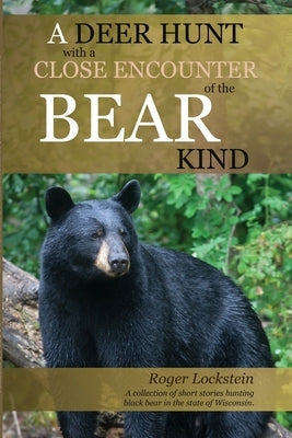 A Deer Hunt with a Close Encounter of the Bear Kind: A collection of short stories hunting black bear in the State of Wisconsin. Paperback Lulu.com